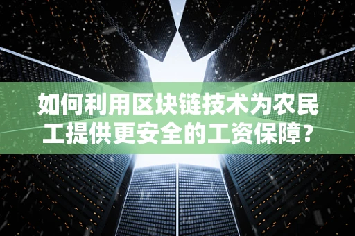 如何利用区块链技术为农民工提供更安全的工资保障？