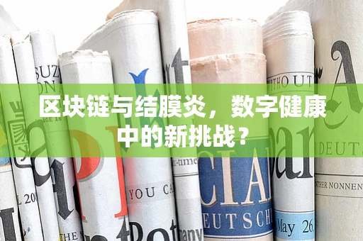 区块链与结膜炎，数字健康中的新挑战？