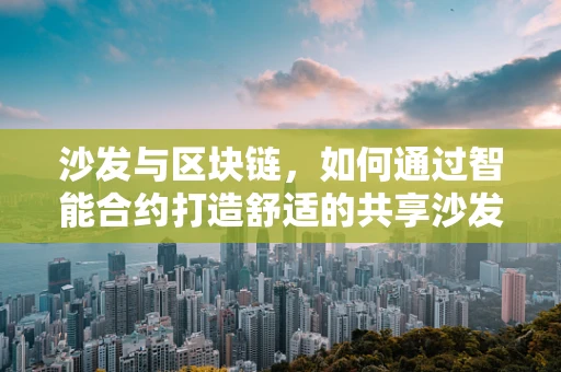 沙发与区块链，如何通过智能合约打造舒适的共享沙发体验？