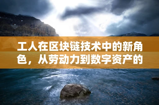 工人在区块链技术中的新角色，从劳动力到数字资产的所有者？