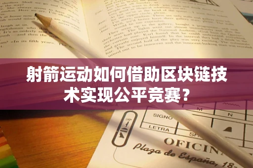 射箭运动如何借助区块链技术实现公平竞赛？