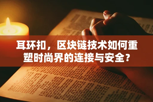 耳环扣，区块链技术如何重塑时尚界的连接与安全？