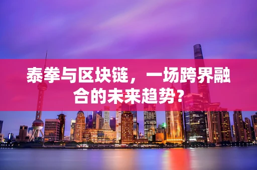 泰拳与区块链，一场跨界融合的未来趋势？