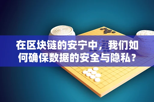 在区块链的安宁中，我们如何确保数据的安全与隐私？