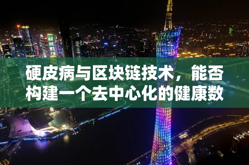 硬皮病与区块链技术，能否构建一个去中心化的健康数据管理平台？