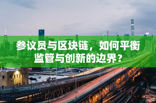参议员与区块链，如何平衡监管与创新的边界？